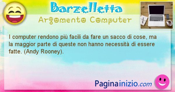 Barzelletta argomento Computer: I computer rendono pi facili da fare un sacco di cose, ... (id=1238)