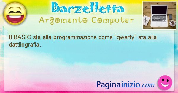 Barzelletta argomento Computer: Il BASIC sta alla programmazione come qwerty sta alla ... (id=1239)