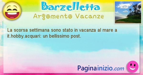 Barzelletta argomento Vacanze: La scorsa settimana sono stato in vacanza al mare a ... (id=1250)