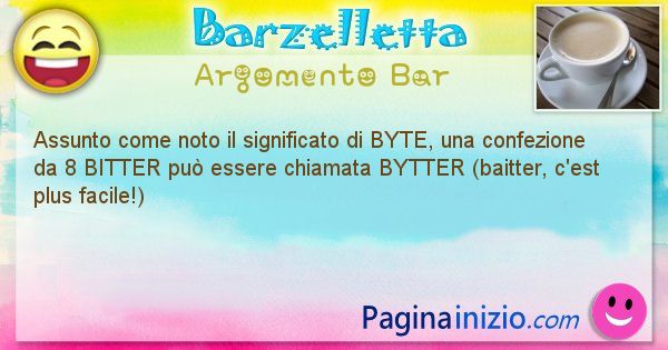 Barzelletta argomento Bar: Assunto come noto il significato di BYTE, una confezione ... (id=1251)