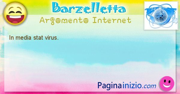 Barzelletta argomento Internet: In media stat virus. (id=1255)