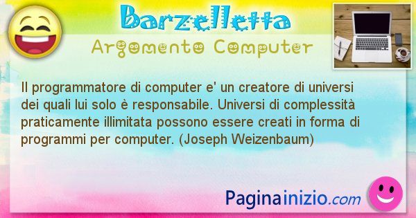 Barzelletta argomento Computer: Il programmatore di computer e' un creatore di universi ... (id=1259)