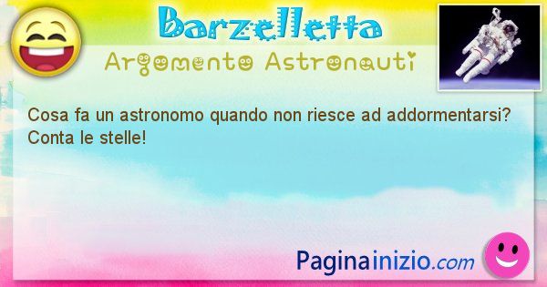 Barzelletta argomento Astronauti: Cosa fa un astronomo quando non riesce ad addormentarsi? ... (id=1275)