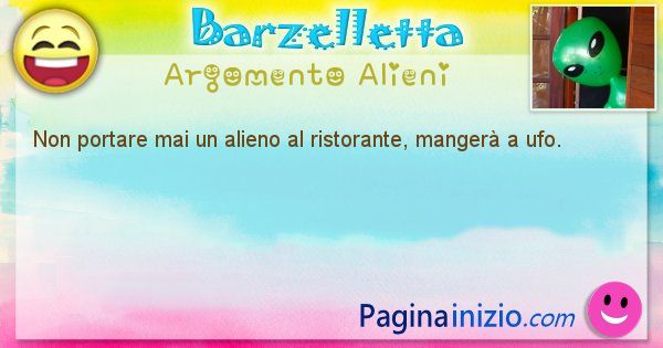 Barzelletta argomento Alieni: Non portare mai un alieno al ristorante, manger a ufo. (id=1284)