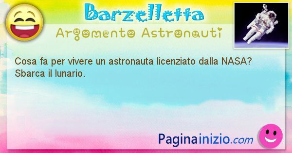 Barzelletta argomento Astronauti: Cosa fa per vivere un astronauta licenziato dalla NASA? ... (id=1290)