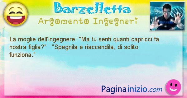 Barzelletta argomento Ingegneri: La moglie dell'ingegnere: Ma tu senti quanti capricci fa ... (id=799)