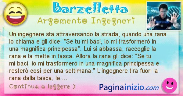 Barzelletta argomento Ingegneri: Un ingegnere sta attraversando la strada, quando una rana ... (id=801)