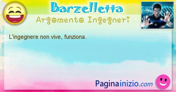 Barzelletta argomento Ingegneri: L'ingegnere non vive, funziona. (id=837)