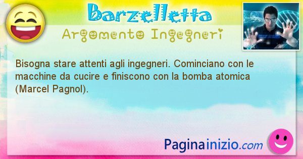 Barzelletta argomento Ingegneri: Bisogna stare attenti agli ingegneri. Cominciano con ... (id=869)