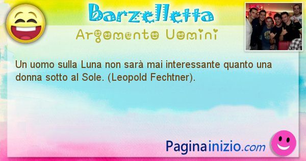 Barzelletta argomento Uomini: Un uomo sulla Luna non sar mai interessante quanto una ... (id=1291)