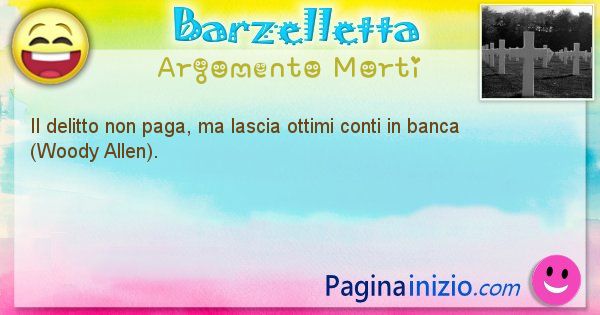 Barzelletta argomento Morti: Il delitto non paga, ma lascia ottimi conti in banca ... (id=2190)