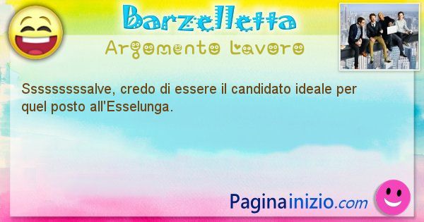 Barzelletta argomento Lavoro: Sssssssssalve, credo di essere il candidato ideale per ... (id=2200)