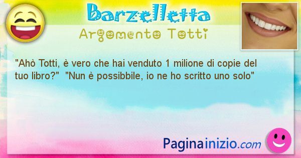 Barzelletta argomento Totti: Ah Totti,  vero che hai venduto 1 milione di copie del ... (id=2207)