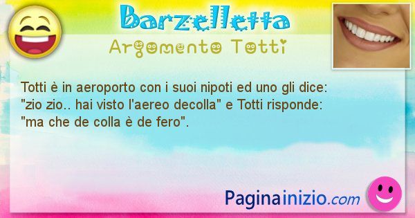 Barzelletta argomento Totti: Totti  in aeroporto con i suoi nipoti ed uno gli dice: ... (id=2209)