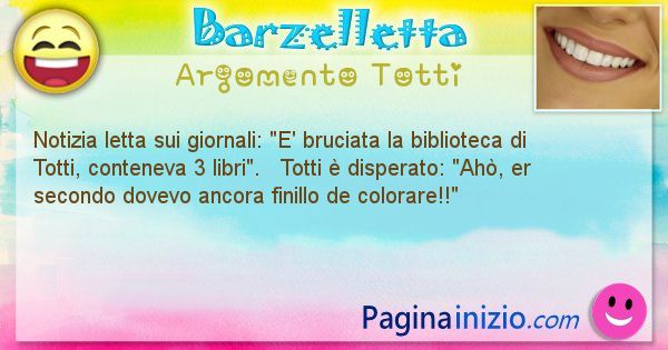 Barzelletta argomento Totti: Notizia letta sui giornali: E' bruciata la biblioteca di ... (id=2212)