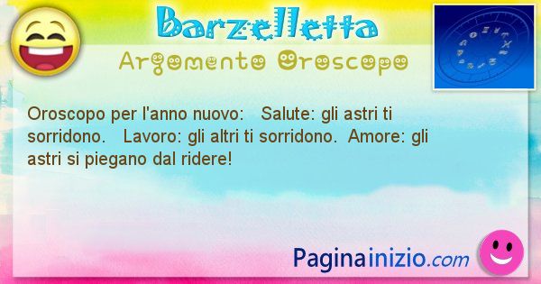 Barzelletta argomento Oroscopo: Oroscopo per l'anno nuovo:   Salute: gli astri ti ... (id=2228)