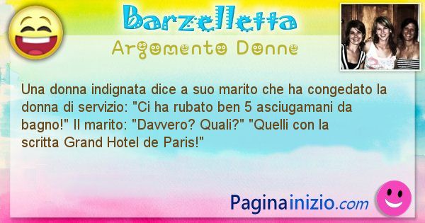 Barzelletta argomento Donne: Una donna indignata dice a suo marito che ha congedato la ... (id=2273)