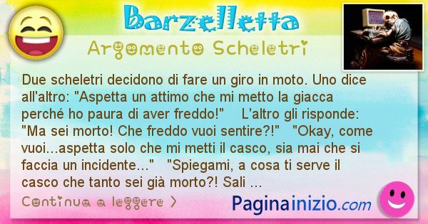 Barzelletta argomento Scheletri: Due scheletri decidono di fare un giro in moto. Uno dice ... (id=2408)