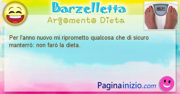 Barzelletta argomento Dieta: Per l'anno nuovo mi riprometto qualcosa che di sicuro ... (id=2445)