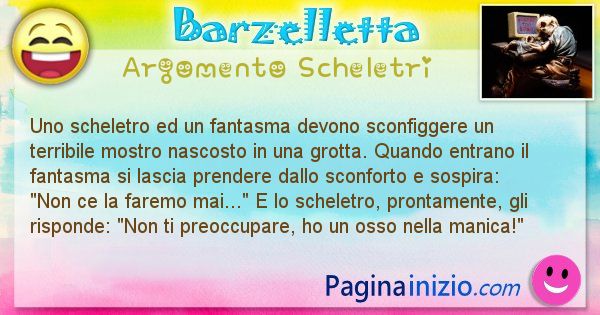 Barzelletta argomento Scheletri: Uno scheletro ed un fantasma devono sconfiggere un ... (id=2567)