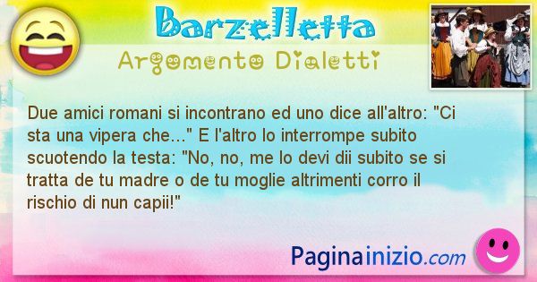 Barzelletta argomento Dialetti: Due amici romani si incontrano ed uno dice all'altro: Ci ... (id=2577)