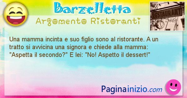 Barzelletta argomento Ristoranti: Una mamma incinta e suo figlio sono al ristorante. A un ... (id=2698)