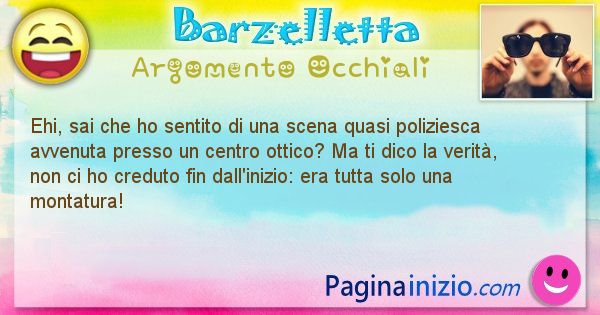 Barzelletta argomento Occhiali: Ehi, sai che ho sentito di una scena quasi poliziesca ... (id=2750)