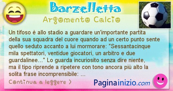 Barzelletta argomento Calcio: Un tifoso  allo stadio a guardare un'importante partita ... (id=2784)