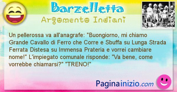 Barzelletta argomento Indiani: Un pellerossa va all'anagrafe: Buongiorno, mi chiamo ... (id=2824)