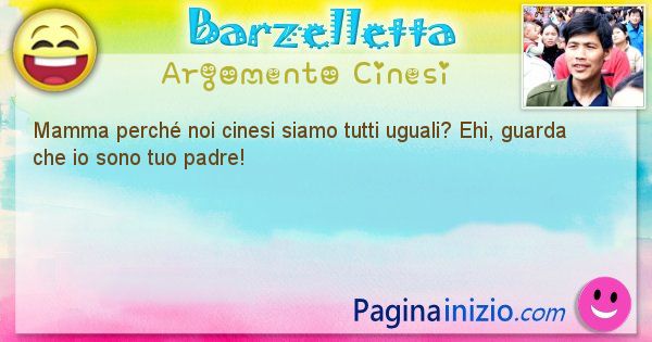 Barzelletta argomento Cinesi: Mamma perch noi cinesi siamo tutti uguali? Ehi, ... (id=2905)