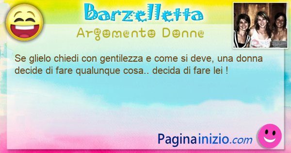 Barzelletta argomento Donne: Se glielo chiedi con gentilezza e come si deve, una donna ... (id=3033)