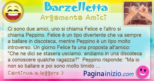 Barzelletta argomento Amici: Ci sono due amici, uno si chiama Felice e l'altro si ... (id=3100)