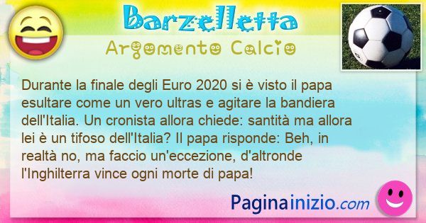 Barzelletta argomento Calcio: Durante la finale degli Euro 2020 si  visto il papa ... (id=3124)