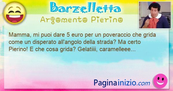 Barzelletta argomento Pierino: Mamma, mi puoi dare 5 euro per un poveraccio che grida ... (id=3146)