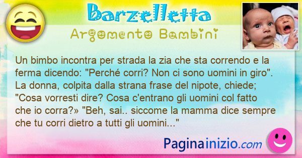 Barzelletta argomento Bambini: Un bimbo incontra per strada la zia che sta correndo e la ... (id=3164)