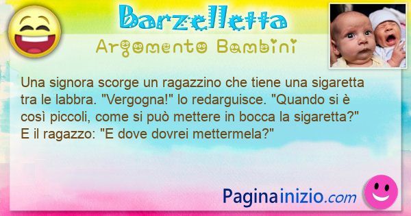 Barzelletta argomento Bambini: Una signora scorge un ragazzino che tiene una sigaretta ... (id=3170)