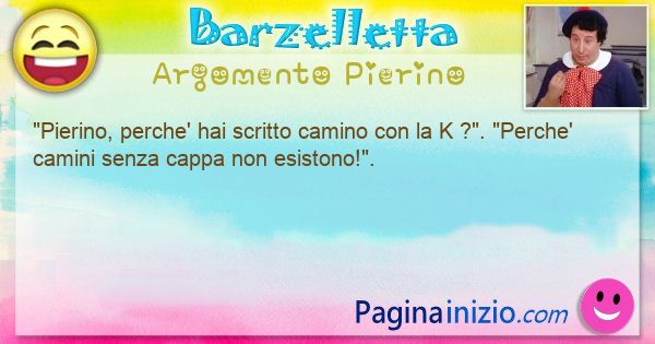 Barzelletta argomento Pierino: Pierino, perche' hai scritto camino con la K ... (id=3259)