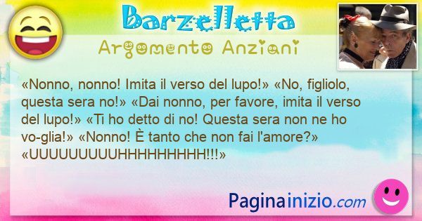 Barzelletta argomento Anziani: Nonno, nonno! Imita il verso del lupo! No, ... (id=3286)