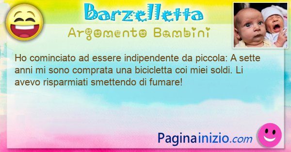 Barzelletta argomento Bambini: Ho cominciato ad essere indipendente da piccola: A ... (id=3406)
