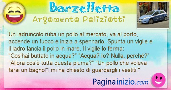 Barzelletta argomento Poliziotti: Un ladruncolo ruba un pollo al mercato, va al porto, ... (id=3416)