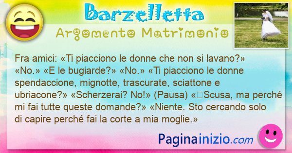 Barzelletta argomento Matrimonio: Fra amici: Ti piacciono le donne che non si ... (id=3425)