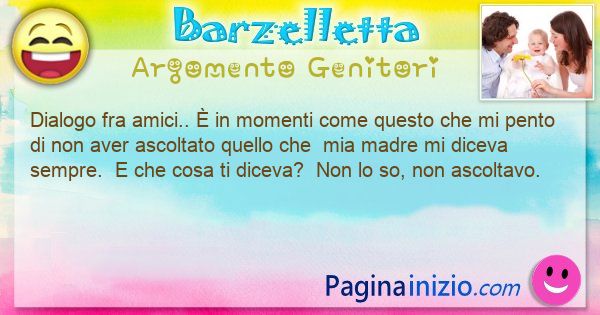 Barzelletta argomento Genitori: Dialogo fra amici..  in momenti come questo che mi ... (id=3432)