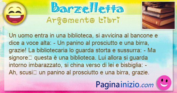 Barzelletta argomento Libri: Un uomo entra in una biblioteca, si avvicina al bancone e ... (id=3437)