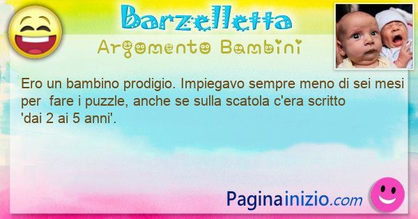 Barzelletta argomento Bambini: Ero un bambino prodigio. Impiegavo sempre meno di sei ... (id=3440)