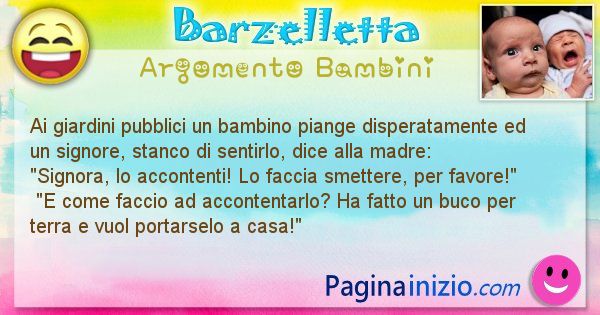 Barzelletta argomento Bambini: Ai giardini pubblici un bambino piange disperatamente ed ... (id=628)