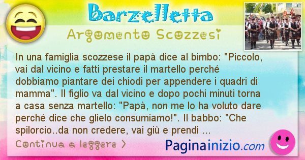 Barzelletta argomento Scozzesi: In una famiglia scozzese il pap dice al bimbo: Piccolo, ... (id=640)