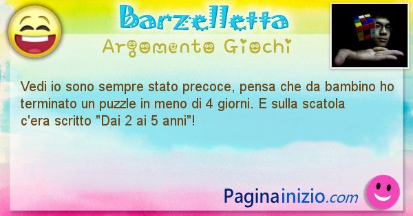 Barzelletta argomento Giochi: Vedi io sono sempre stato precoce, pensa che da bambino ... (id=645)