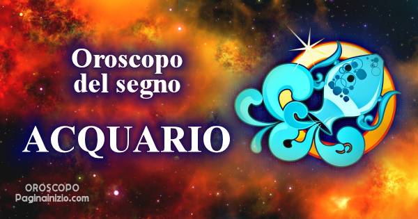OROSCOPO di oggi segno Acquario